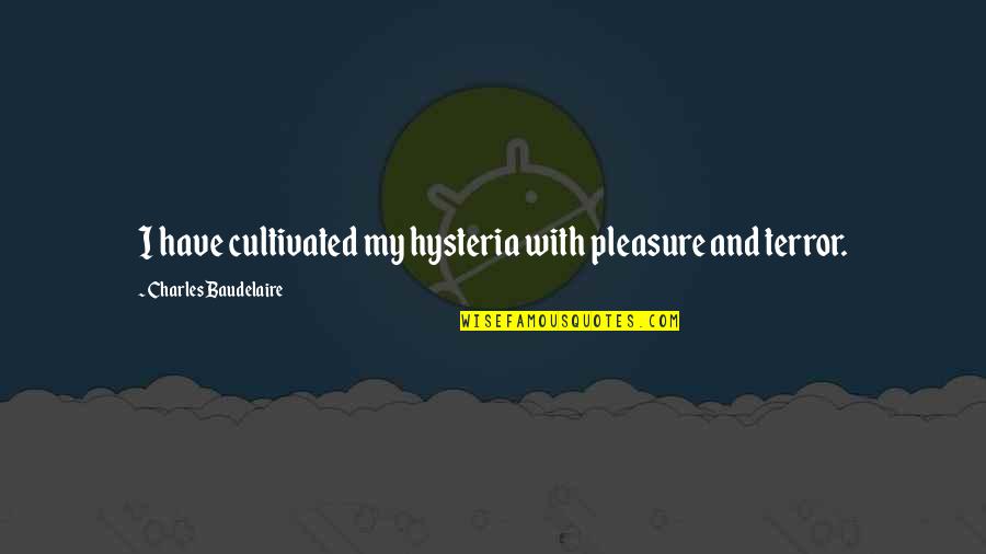 Handspun Cotton Quotes By Charles Baudelaire: I have cultivated my hysteria with pleasure and
