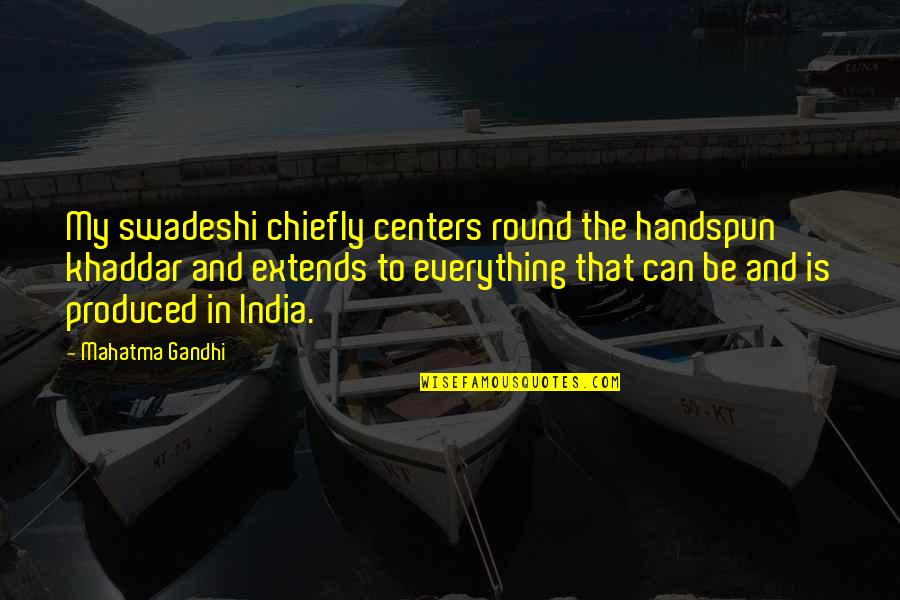 Handspun Quotes By Mahatma Gandhi: My swadeshi chiefly centers round the handspun khaddar