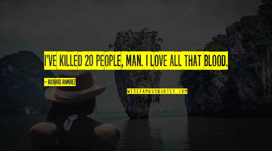Handspun Quotes By Richard Ramirez: I've killed 20 people, man. I love all