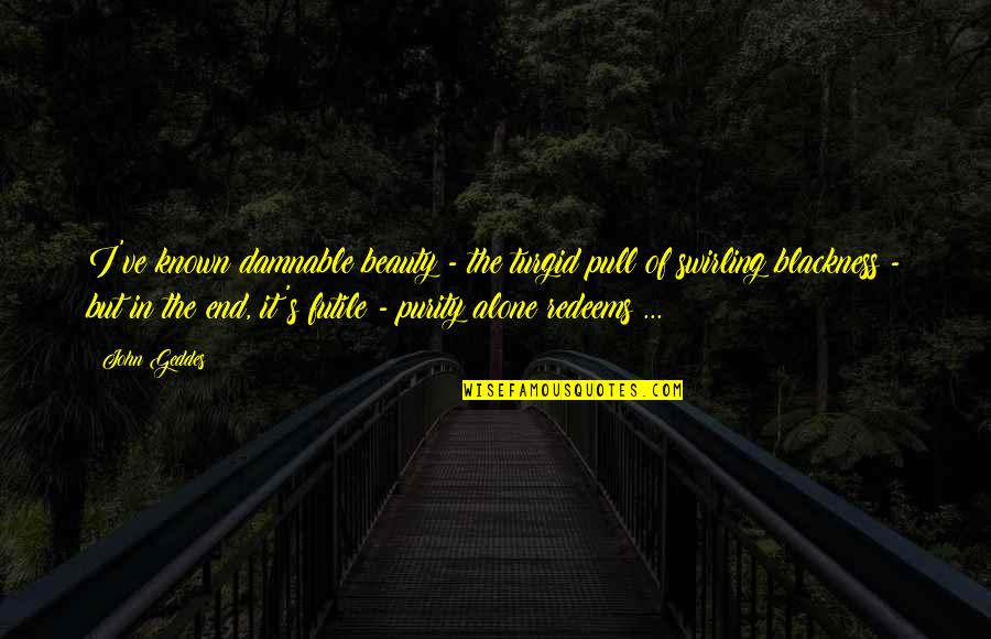 Handspun Yarn Quotes By John Geddes: I've known damnable beauty - the turgid pull