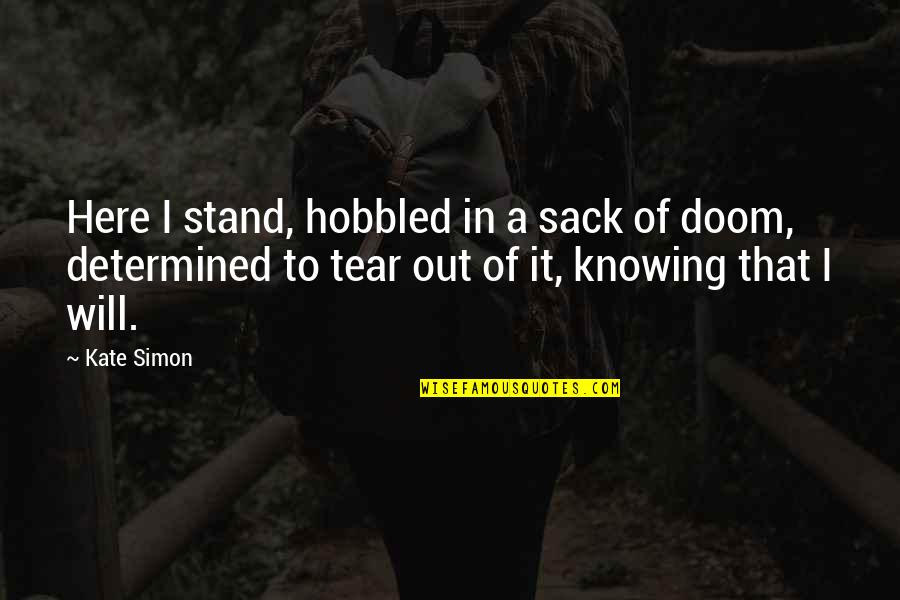 Handstands Quotes By Kate Simon: Here I stand, hobbled in a sack of