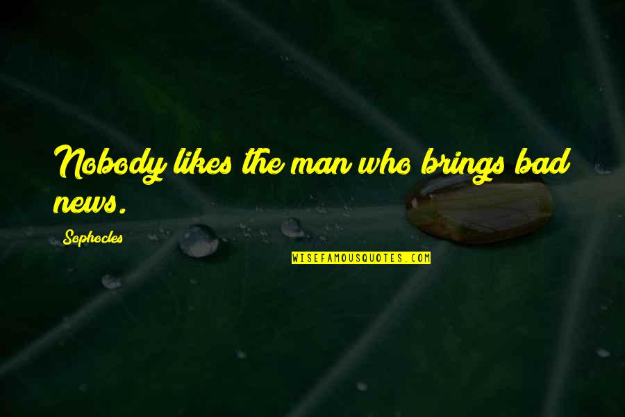 Handstands Quotes By Sophocles: Nobody likes the man who brings bad news.