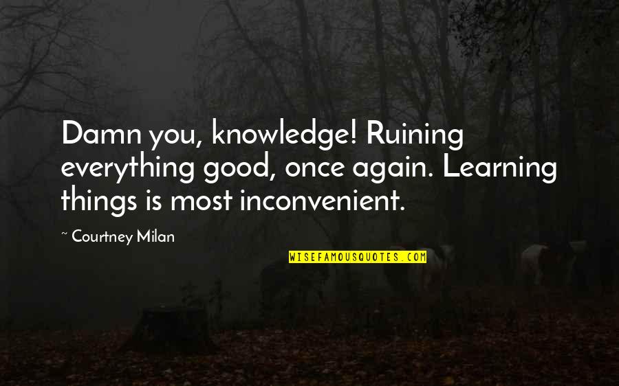 Handswill Quotes By Courtney Milan: Damn you, knowledge! Ruining everything good, once again. Handswill Quotes By Courtney Milan: Damn you, knowledge! Ruining everything good, once again.