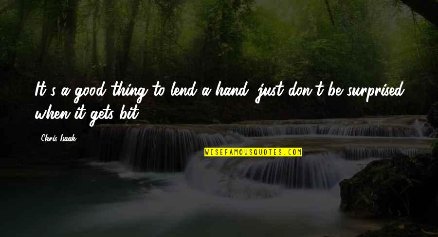 Hand't Quotes By Chris Isaak: It's a good thing to lend a hand,