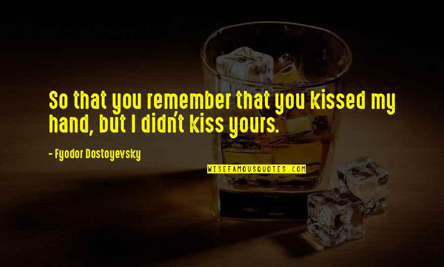 Hand't Quotes By Fyodor Dostoyevsky: So that you remember that you kissed my