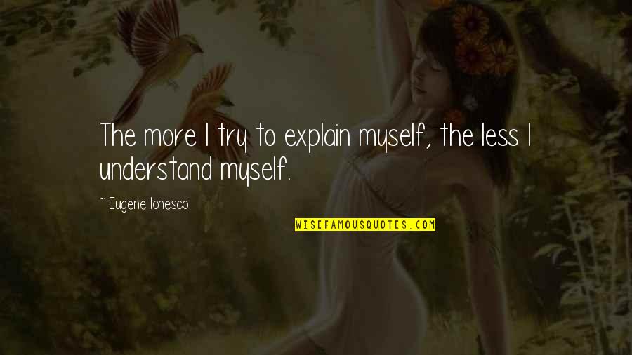 Handvaten Keukenkasten Quotes By Eugene Ionesco: The more I try to explain myself, the