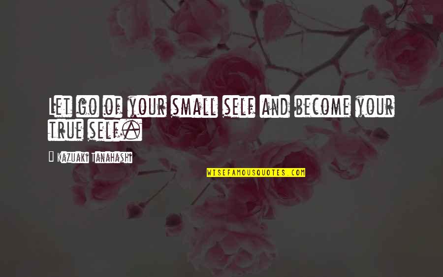 Handwork Of India Quotes By Kazuaki Tanahashi: Let go of your small self and become Handwork Of India Quotes By Kazuaki Tanahashi: Let go of your small self and become