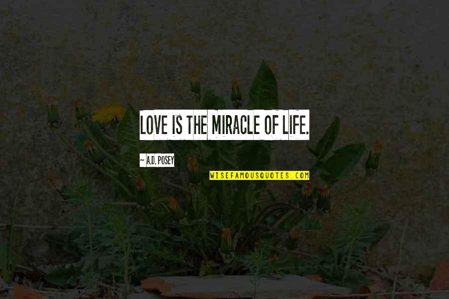 Handwork Quotes By A.D. Posey: Love is the miracle of life.