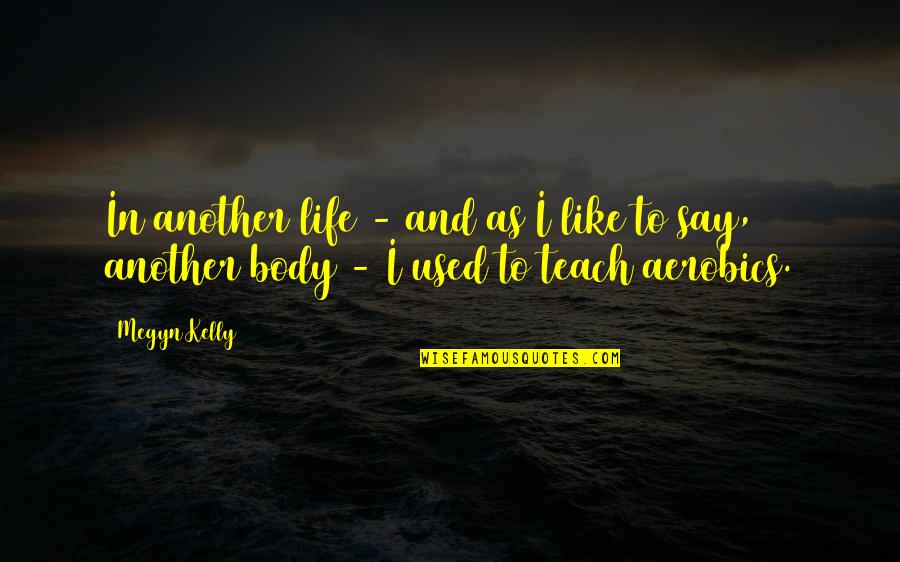 Handwork Quotes By Megyn Kelly: In another life - and as I like