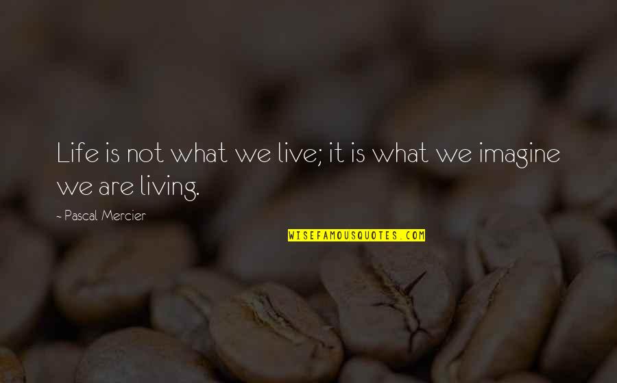 Handwork Quotes By Pascal Mercier: Life is not what we live; it is