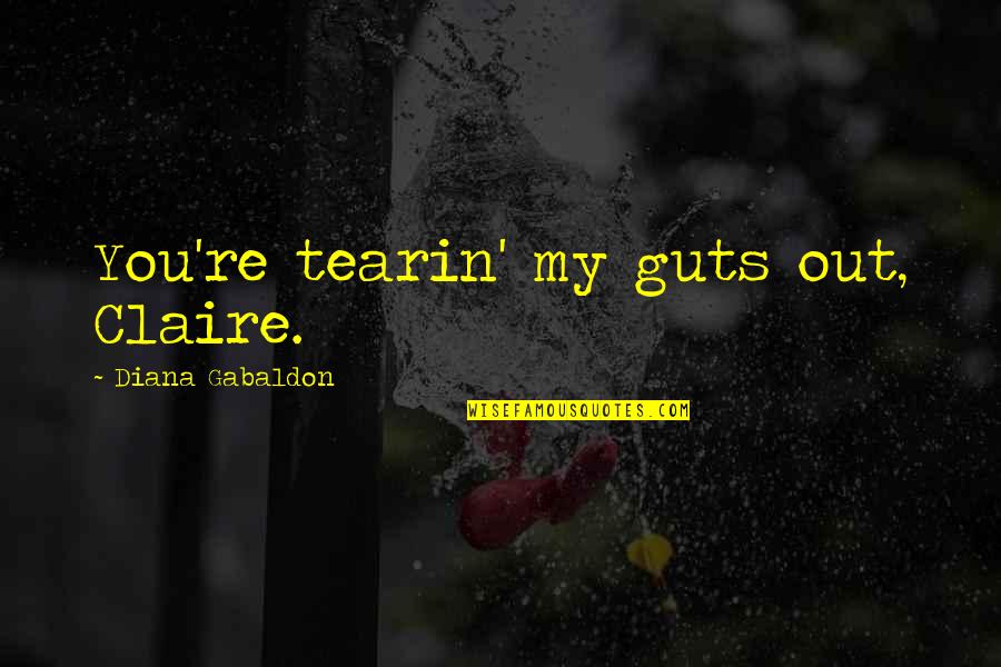 Handworked Quotes By Diana Gabaldon: You're tearin' my guts out, Claire.
