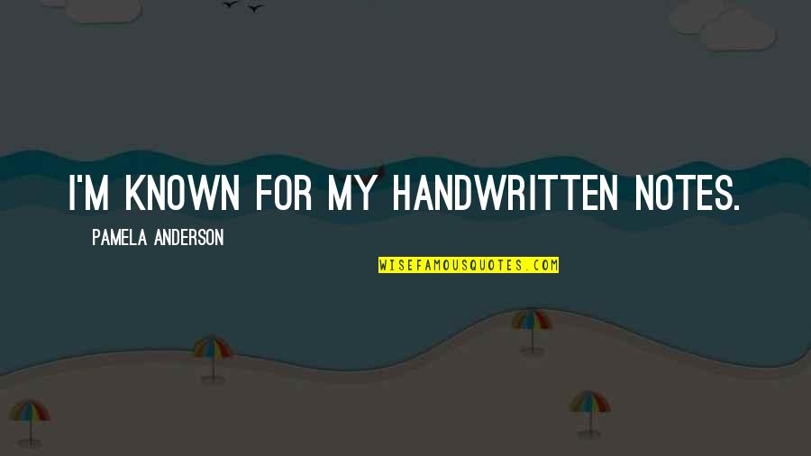 Handwritten Notes Quotes By Pamela Anderson: I'm known for my handwritten notes.