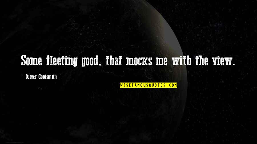 Handy French Quotes By Oliver Goldsmith: Some fleeting good, that mocks me with the