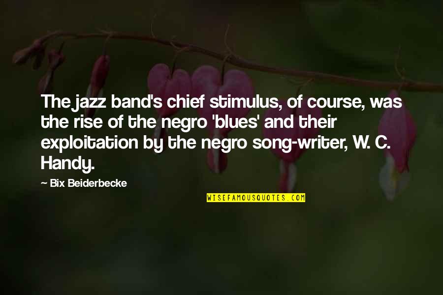 Handy Quotes By Bix Beiderbecke: The jazz band's chief stimulus, of course, was