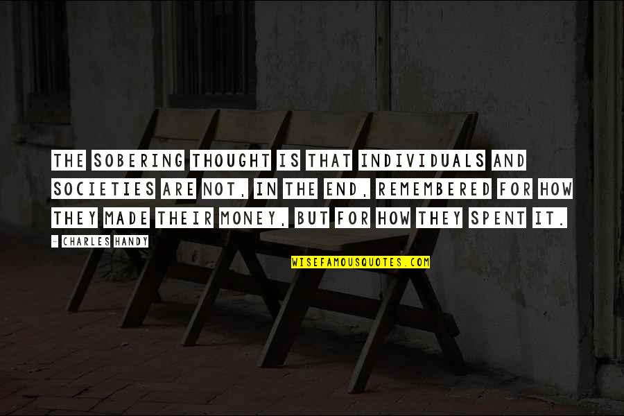 Handy Quotes By Charles Handy: The sobering thought is that individuals and societies Handy Quotes By Charles Handy: The sobering thought is that individuals and societies