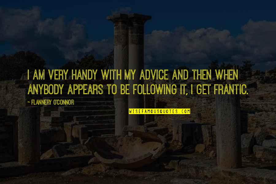 Handy Quotes By Flannery O'Connor: I am very handy with my advice and Handy Quotes By Flannery O'Connor: I am very handy with my advice and