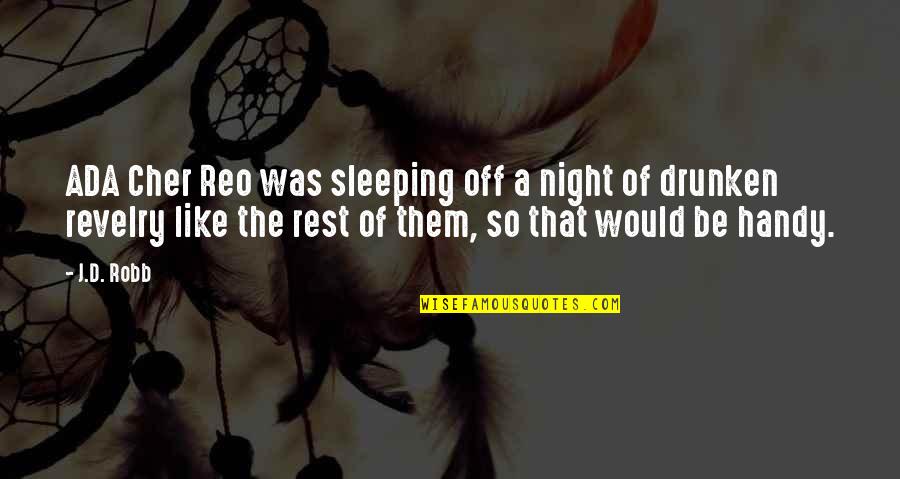 Handy Quotes By J.D. Robb: ADA Cher Reo was sleeping off a night Handy Quotes By J.D. Robb: ADA Cher Reo was sleeping off a night