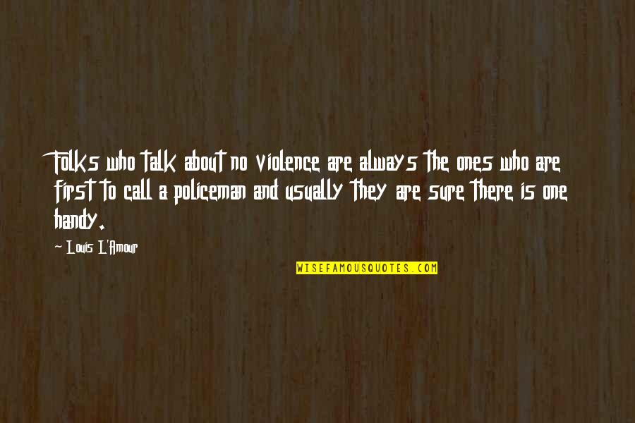 Handy Quotes By Louis L'Amour: Folks who talk about no violence are always Handy Quotes By Louis L'Amour: Folks who talk about no violence are always