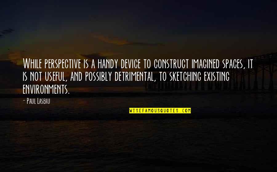 Handy Quotes By Paul Laseau: While perspective is a handy device to construct Handy Quotes By Paul Laseau: While perspective is a handy device to construct