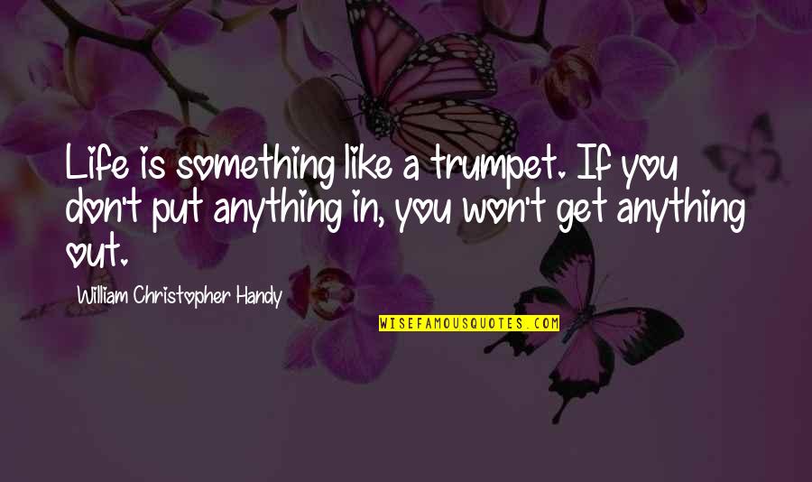 Handy Quotes By William Christopher Handy: Life is something like a trumpet. If you