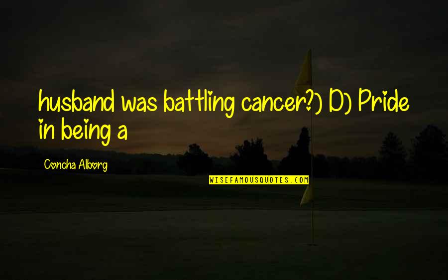 Handypersons Quotes By Concha Alborg: husband was battling cancer?) D) Pride in being Handypersons Quotes By Concha Alborg: husband was battling cancer?) D) Pride in being
