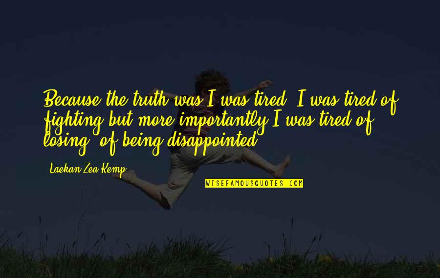 Handypersons Quotes By Laekan Zea Kemp: Because the truth was I was tired. I Handypersons Quotes By Laekan Zea Kemp: Because the truth was I was tired. I
