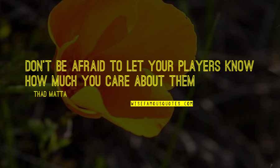Handypersons Quotes By Thad Matta: Don't be afraid to let your players know