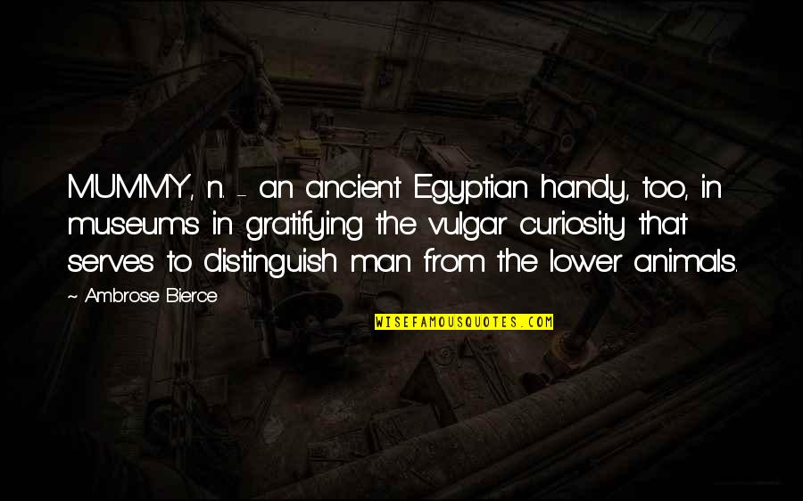 Handy's Quotes By Ambrose Bierce: MUMMY, n. - an ancient Egyptian handy, too,