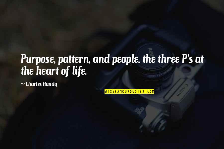 Handy's Quotes By Charles Handy: Purpose, pattern, and people, the three P's at