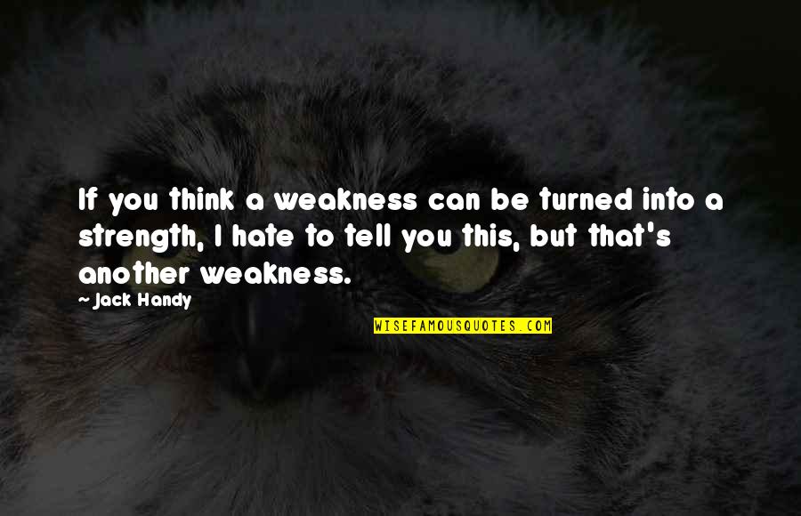 Handy's Quotes By Jack Handy: If you think a weakness can be turned