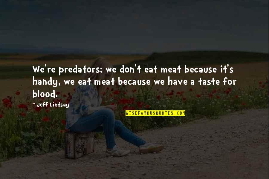 Handy's Quotes By Jeff Lindsay: We're predators; we don't eat meat because it's