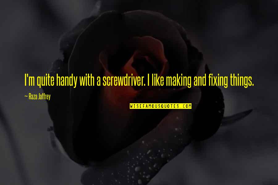 Handy's Quotes By Raza Jaffrey: I'm quite handy with a screwdriver. I like