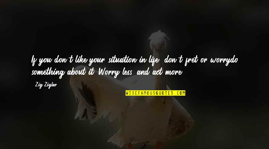Haneda Limousine Quotes By Zig Ziglar: If you don't like your situation in life, Haneda Limousine Quotes By Zig Ziglar: If you don't like your situation in life,