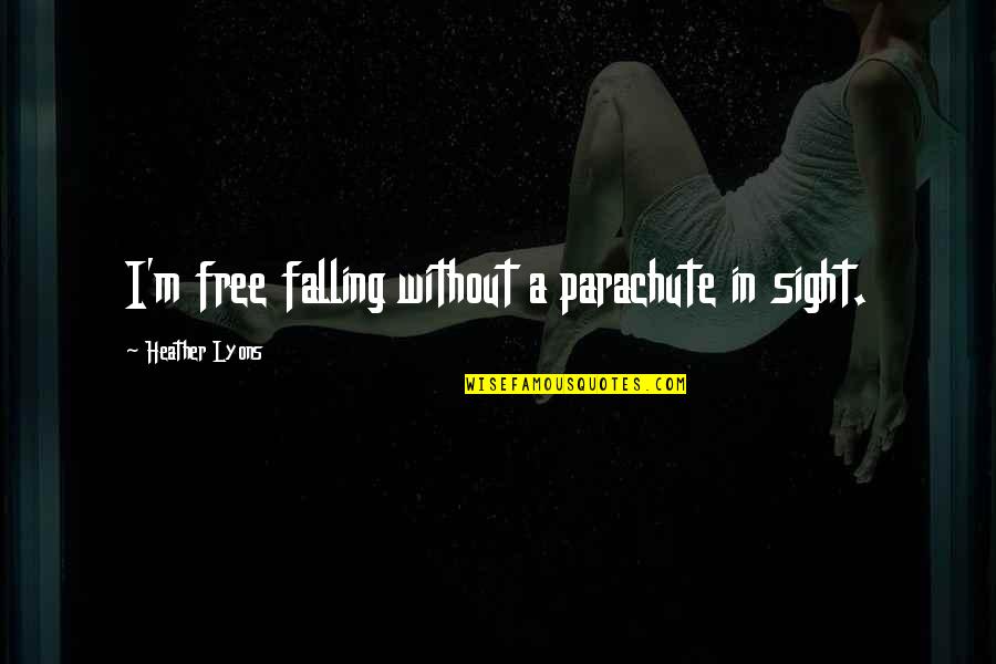 Haneef Brockington Quotes By Heather Lyons: I'm free falling without a parachute in sight.