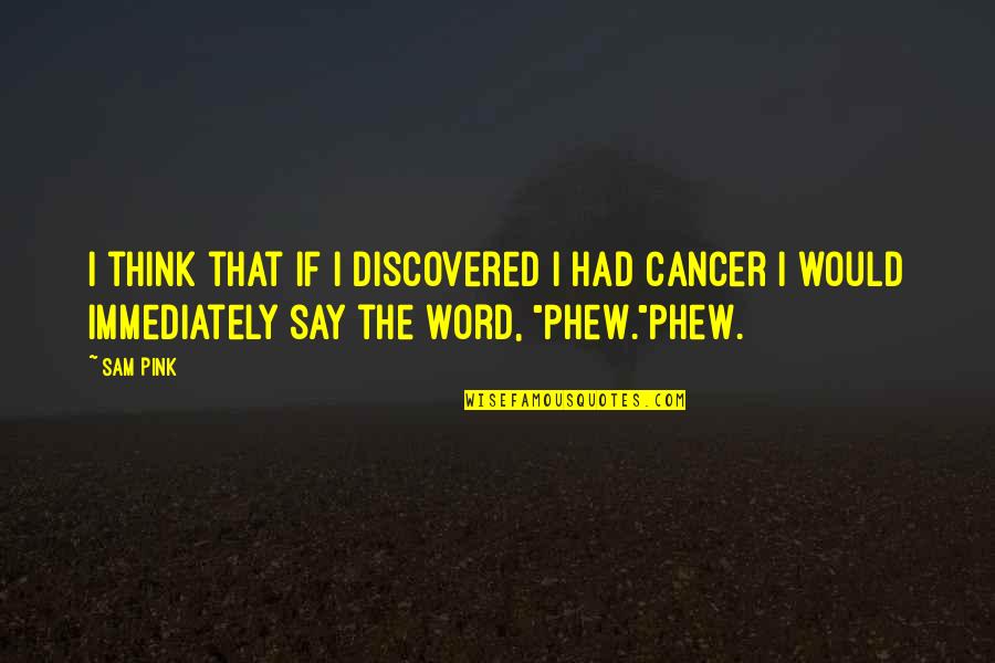Haneefa Quotes By Sam Pink: I think that if I discovered I had