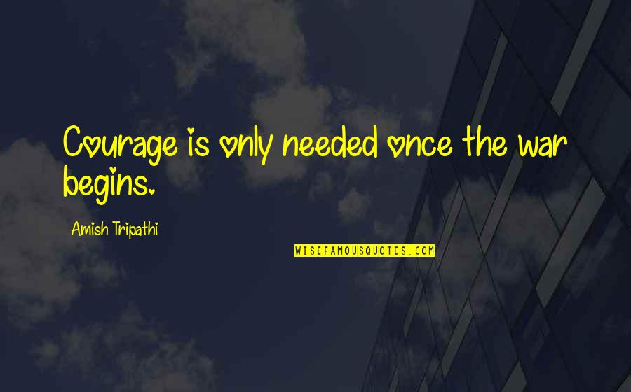 Haneen Hossam Quotes By Amish Tripathi: Courage is only needed once the war begins. Haneen Hossam Quotes By Amish Tripathi: Courage is only needed once the war begins.