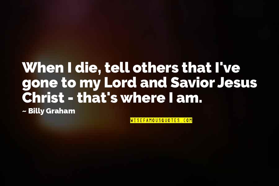 Haneen Kutub Quotes By Billy Graham: When I die, tell others that I've gone Haneen Kutub Quotes By Billy Graham: When I die, tell others that I've gone