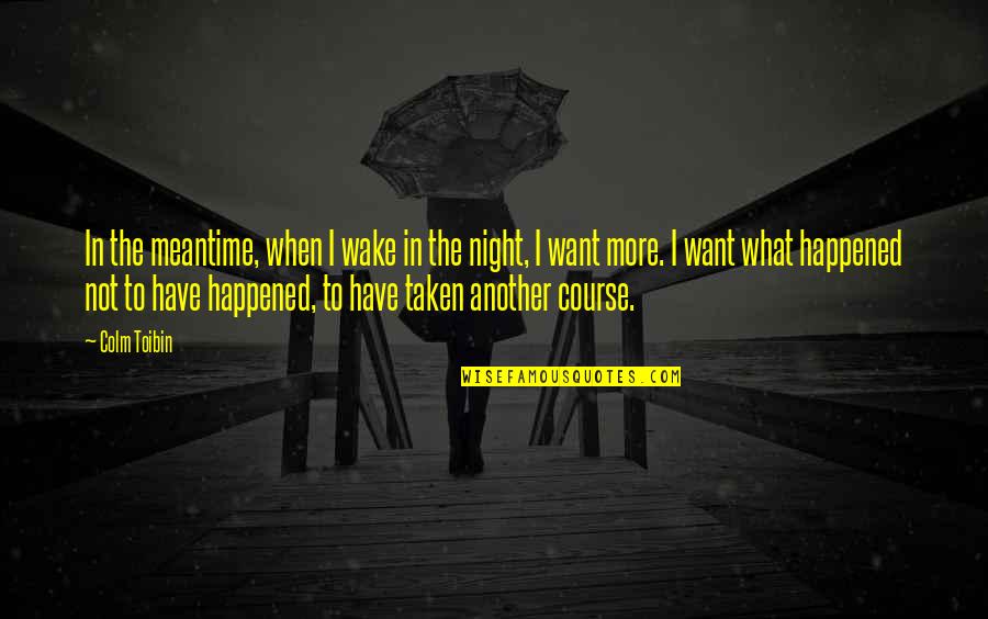 Haneen Kutub Quotes By Colm Toibin: In the meantime, when I wake in the Haneen Kutub Quotes By Colm Toibin: In the meantime, when I wake in the