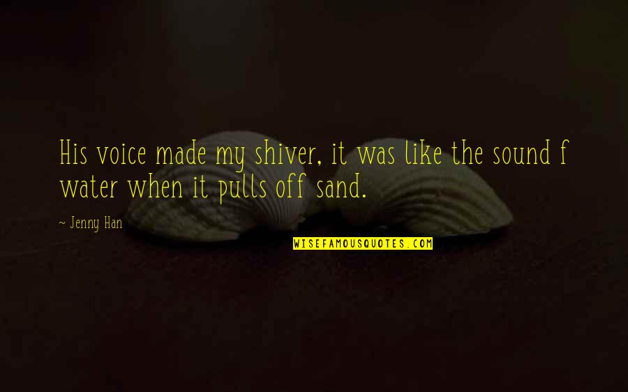 Haneen Kutub Quotes By Jenny Han: His voice made my shiver, it was like