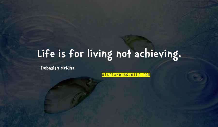 Hanekam Quotes By Debasish Mridha: Life is for living not achieving. Hanekam Quotes By Debasish Mridha: Life is for living not achieving.