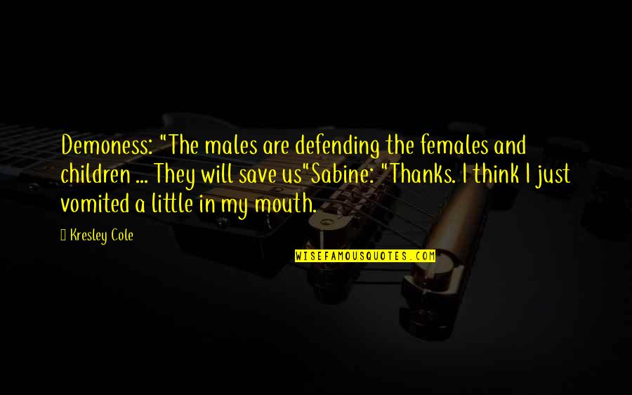 Hanekam Quotes By Kresley Cole: Demoness: "The males are defending the females and Hanekam Quotes By Kresley Cole: Demoness: "The males are defending the females and