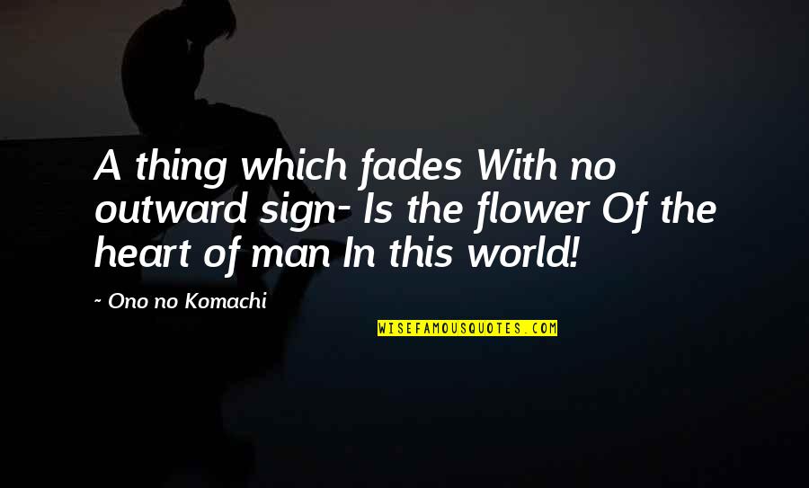 Hanekam Quotes By Ono No Komachi: A thing which fades With no outward sign- Hanekam Quotes By Ono No Komachi: A thing which fades With no outward sign-