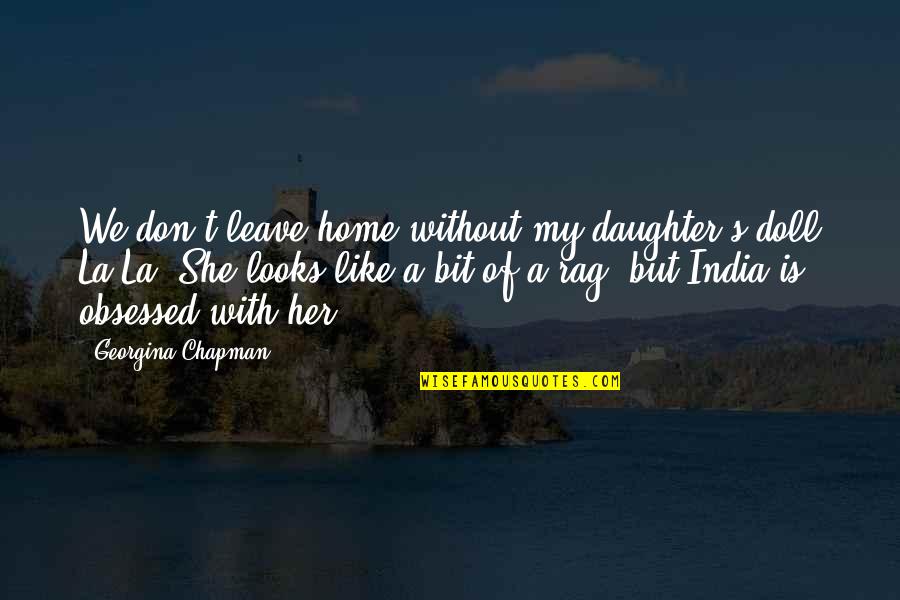 Hanekawa Quotes By Georgina Chapman: We don't leave home without my daughter's doll