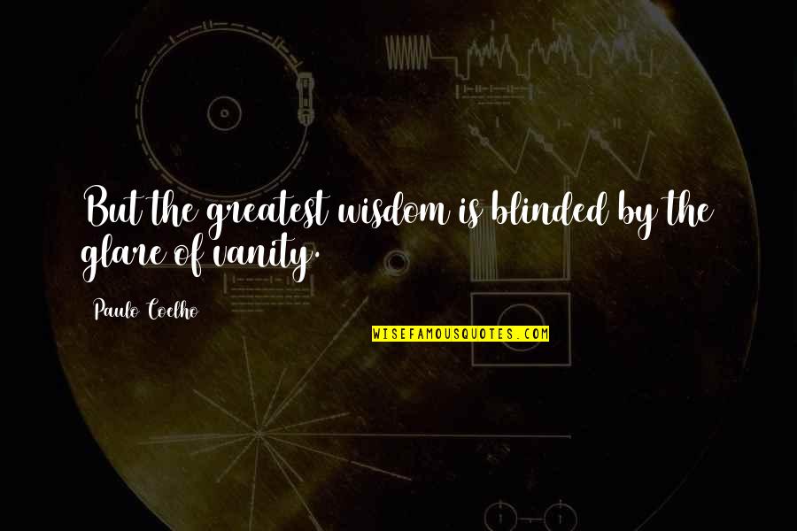 Hanekawa Quotes By Paulo Coelho: But the greatest wisdom is blinded by the