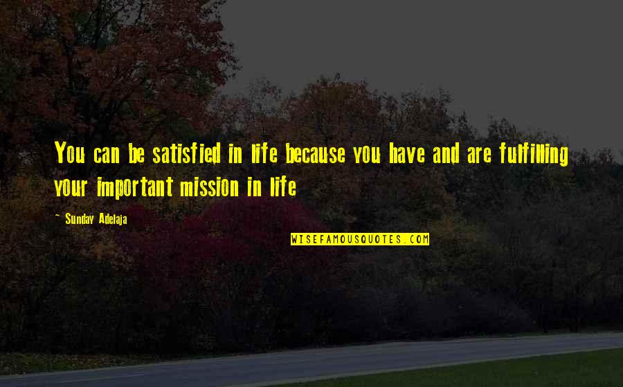 Hanekawa Quotes By Sunday Adelaja: You can be satisfied in life because you