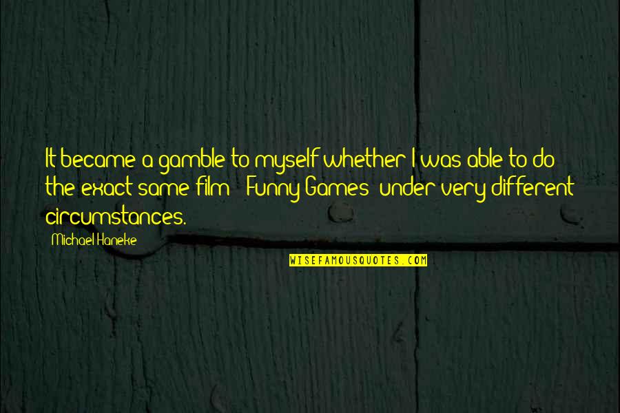 Haneke Funny Quotes By Michael Haneke: It became a gamble to myself whether I