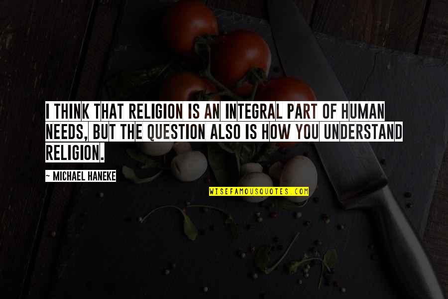 Haneke's Quotes By Michael Haneke: I think that religion is an integral part Haneke's Quotes By Michael Haneke: I think that religion is an integral part