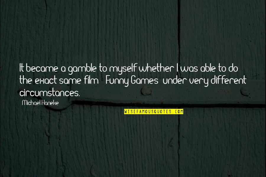 Haneke's Quotes By Michael Haneke: It became a gamble to myself whether I Haneke's Quotes By Michael Haneke: It became a gamble to myself whether I