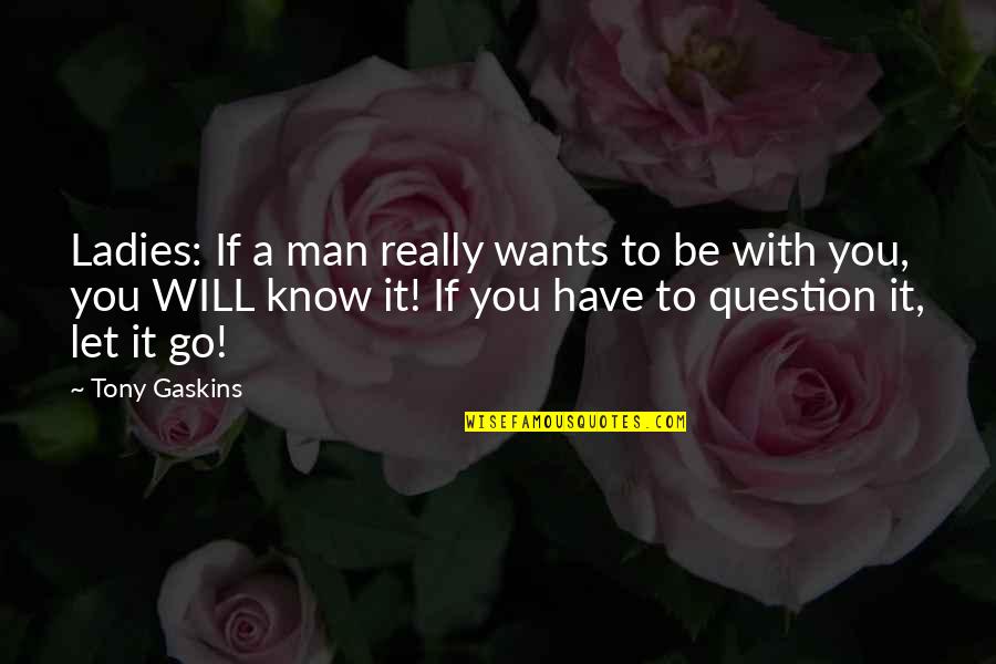 Hanekom Stander Quotes By Tony Gaskins: Ladies: If a man really wants to be