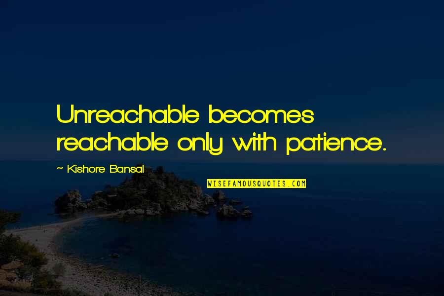 Haneler Izle Quotes By Kishore Bansal: Unreachable becomes reachable only with patience. Haneler Izle Quotes By Kishore Bansal: Unreachable becomes reachable only with patience.